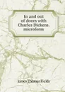 In and out of doors with Charles Dickens. microform - James Thomas Fields