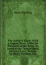 The Author.s Farce: With a Puppet-Show, Call.d the Pleasures of the Town. As Acted at the Theatre Royal in Drury-Lane. Written by Henry Fielding, Esq - Fielding Henry