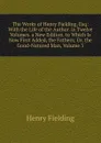 The Works of Henry Fielding, Esq: With the Life of the Author. in Twelve Volumes. a New Edition. to Which Is Now First Added, the Fathers; Or, the Good-Natured Man, Volume 3 - Fielding Henry