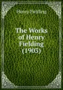 The Works of Henry Fielding (1903) - Fielding Henry