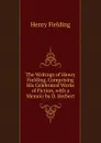 The Writings of Henry Fielding, Comprising His Celebrated Works of Fiction, with a Memoir by D. Herbert - Fielding Henry