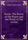 Rome: The Rome of the Popes and the Rome of the Artists - Walter Taylor Field