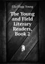 The Young and Field Literary Readers, Book 2 - Ella Flagg Young