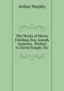 The Works of Henry Fielding, Esq: Joseph Andrews.  Preface to David Simple, Etc - Murphy Arthur