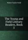 The Young and Field Literary Readers, Book 5 - Walter Taylor Field