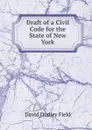 Draft of a Civil Code for the State of New York - David Dudley Field