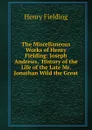 The Miscellaneous Works of Henry Fielding: Joseph Andrews.  History of the Life of the Late Mr. Jonathan Wild the Great - Fielding Henry