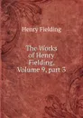 The Works of Henry Fielding, Volume 9,.part 3 - Fielding Henry