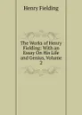 The Works of Henry Fielding: With an Essay On His Life and Genius, Volume 2 - Fielding Henry