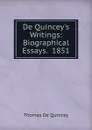 De Quincey.s Writings: Biographical Essays.  1851 - Thomas de Quincey
