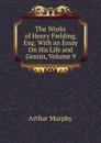 The Works of Henry Fielding, Esq: With an Essay On His Life and Genius, Volume 9 - Murphy Arthur