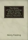 The Works of Henry Fielding: With an Essay On His Life and Genius, Volume 3 - Fielding Henry