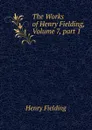 The Works of Henry Fielding, Volume 7,.part 1 - Fielding Henry