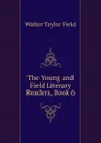 The Young and Field Literary Readers, Book 6 - Walter Taylor Field