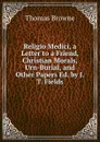 Religio Medici, a Letter to a Friend, Christian Morals, Urn-Burial, and Other Papers Ed. by J.T. Fields. - Thomas Brown