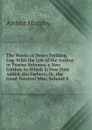 The Works of Henry Fielding, Esq: With the Life of the Author. in Twelve Volumes. a New Edition. to Which Is Now First Added, the Fathers; Or, the Good-Natured Man, Volume 8 - Murphy Arthur