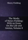 The Works of Henry Fielding: With an Essay On His Life and Genius, Volume 8 - Fielding Henry