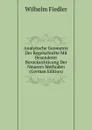 Analytische Geometrie Der Kegelschnitte Mit Besonderer Berucksichticung Der Neueren Methoden (German Edition) - Wilhelm Fiedler