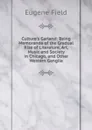 Culture.s Garland: Being Memoranda of the Gradual Rise of Literature, Art, Music and Society in Chicago, and Other Western Ganglia - Eugene Field