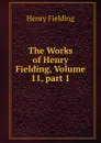 The Works of Henry Fielding, Volume 11,.part 1 - Fielding Henry
