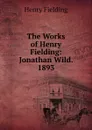 The Works of Henry Fielding: Jonathan Wild. 1893 - Fielding Henry
