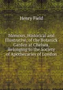 Memoirs, Historical and Illustrative, of the Botanick Garden at Chelsea, Belonging to the Society of Apothecaries of London - Henry Field