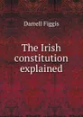 The Irish constitution explained - Figgis Darrell