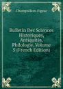 Bulletin Des Sciences Historiques, Antiquites, Philologie, Volume 5 (French Edition) - Champollion-Figeac