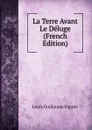 La Terre Avant Le Deluge (French Edition) - Louis Guillaume Figuier