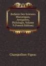Bulletin Des Sciences Historiques, Antiquites, Philologie, Volume 9 (French Edition) - Champollion-Figeac