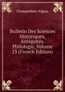 Bulletin Des Sciences Historiques, Antiquites, Philologie, Volume 13 (French Edition) - Champollion-Figeac