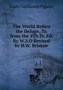 The World Before the Deluge, Tr. from the 4Th Fr. Ed. By W.S.O Revised by H.W. Bristow - Louis Guillaume Figuier