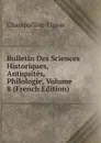 Bulletin Des Sciences Historiques, Antiquites, Philologie, Volume 8 (French Edition) - Champollion-Figeac