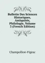 Bulletin Des Sciences Historiques, Antiquites, Philologie, Volume 3 (French Edition) - Champollion-Figeac