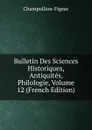 Bulletin Des Sciences Historiques, Antiquites, Philologie, Volume 12 (French Edition) - Champollion-Figeac