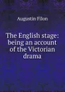 The English stage: being an account of the Victorian drama - Augustin Filon