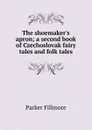 The shoemaker.s apron; a second book of Czechoslovak fairy tales and folk tales - Parker Fillmore
