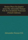 Denise Piece En Quatre Actes Par Alexandre Dumas Fils De L.academie Francaise (French Edition) - Alexandre Dumas Fils