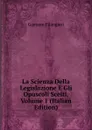 La Scienza Della Legislazione E Gli Opuscoli Scelti, Volume 1 (Italian Edition) - Gaetano Filangieri