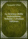 La Scienza Della Legislazione, Volume 1 (Italian Edition) - Pasquale Villari