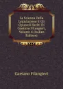 La Scienza Della Legislazione E Gli Opuscoli Scelti Di Gaetano Filangieri, Volume 4 (Italian Edition) - Gaetano Filangieri