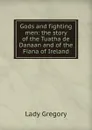 Gods and fighting men: the story of the Tuatha de Danaan and of the Fiana of Ireland - Lady