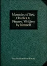 Memoirs of Rev. Charles G. Finney. Written by himself - Charles Grandison Finney