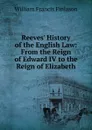 Reeves. History of the English Law: From the Reign of Edward IV to the Reign of Elizabeth - William Francis Finlason