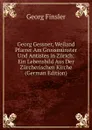 Georg Gessner, Weiland Pfarrer Am Grossmunster Und Antistes in Zurich: Ein Lebensbild Aus Der Zurcherischen Kirche (German Edition) - Georg Finsler
