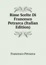 Rime Scelte Di Francesco Petrarca (Italian Edition) - Francesco Petrarca