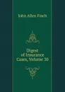 Digest of Insurance Cases, Volume 30 - John Allen Finch