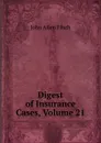 Digest of Insurance Cases, Volume 21 - John Allen Finch