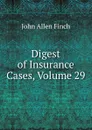 Digest of Insurance Cases, Volume 29 - John Allen Finch