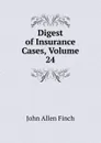 Digest of Insurance Cases, Volume 24 - John Allen Finch